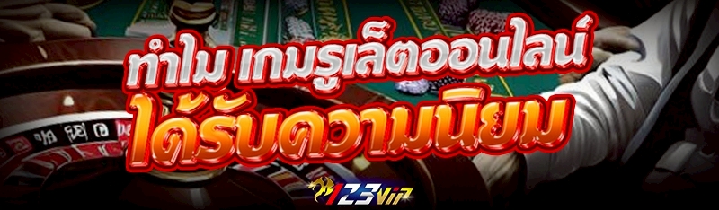 ทำไม เกมรูเล็ตออนไลน์ ได้รับความนิยม